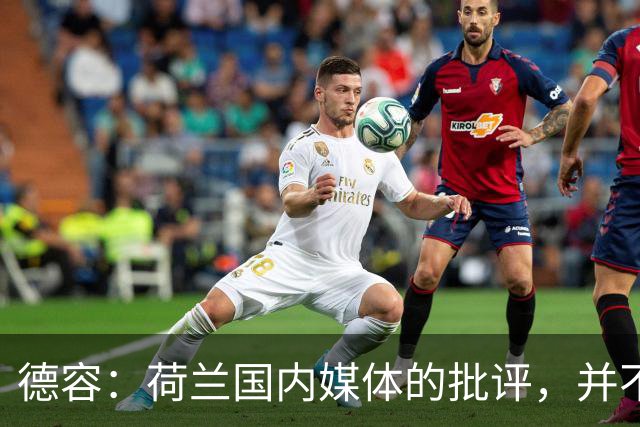 德容：荷兰国内媒体的批评，并不会动摇我们的信心