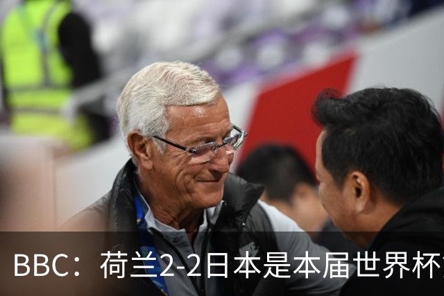 BBC：荷兰2-2日本是本届世界杯第一场准时开球的比赛